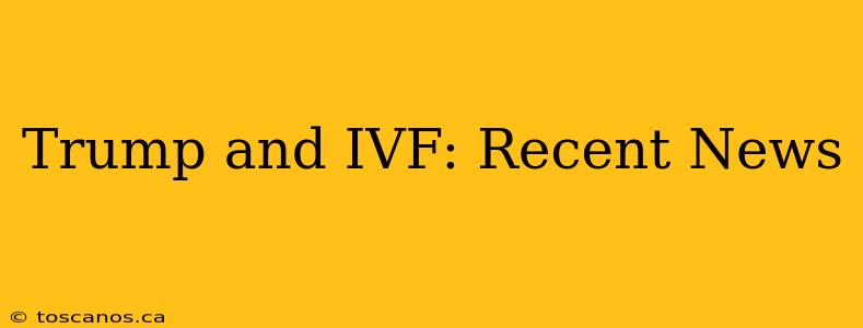 Trump and IVF: Recent News