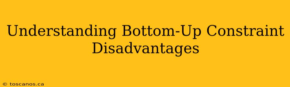Understanding Bottom-Up Constraint Disadvantages