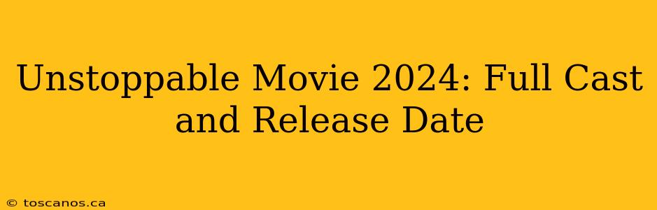 Unstoppable Movie 2024: Full Cast and Release Date