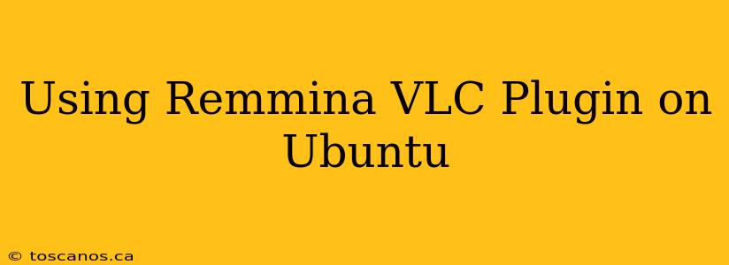 Using Remmina VLC Plugin on Ubuntu