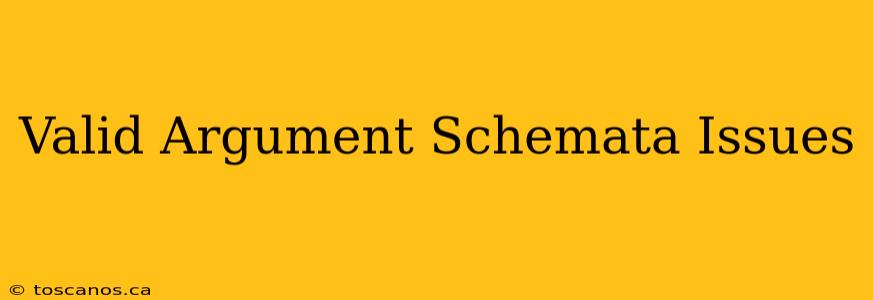 Valid Argument Schemata Issues