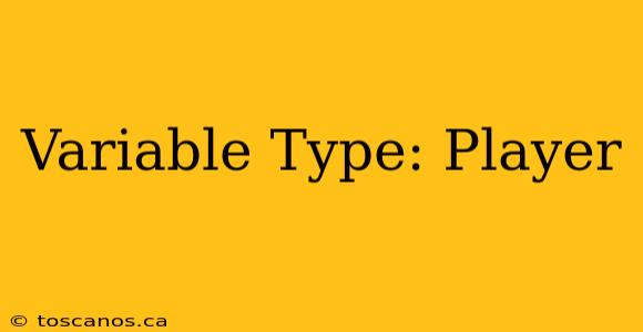 Variable Type: Player