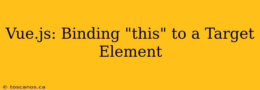Vue.js: Binding "this" to a Target Element