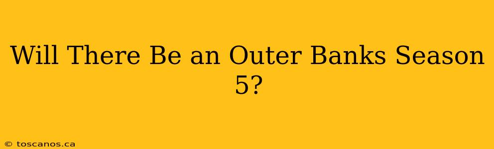 Will There Be an Outer Banks Season 5?